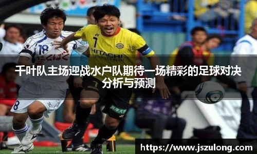 千叶队主场迎战水户队期待一场精彩的足球对决分析与预测